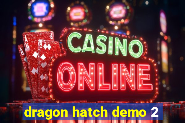 dragon hatch demo 2